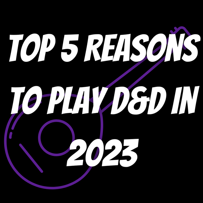 Top 5 Reasons to Play D&D in 2023